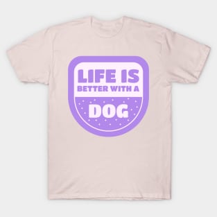 Life Is Better With A Dog T-Shirt